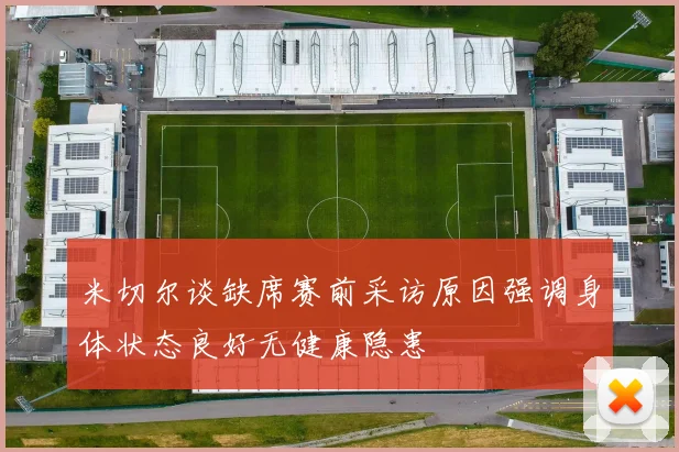 米切尔谈缺席赛前采访原因强调身体状态良好无健康隐患